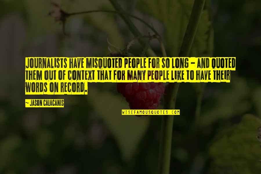 Long Words Quotes By Jason Calacanis: Journalists have misquoted people for so long - Long Words Quotes By Jason Calacanis: Journalists have misquoted people for so long -
