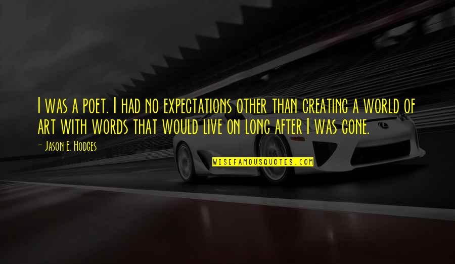Long Words Quotes By Jason E. Hodges: I was a poet. I had no expectations Long Words Quotes By Jason E. Hodges: I was a poet. I had no expectations