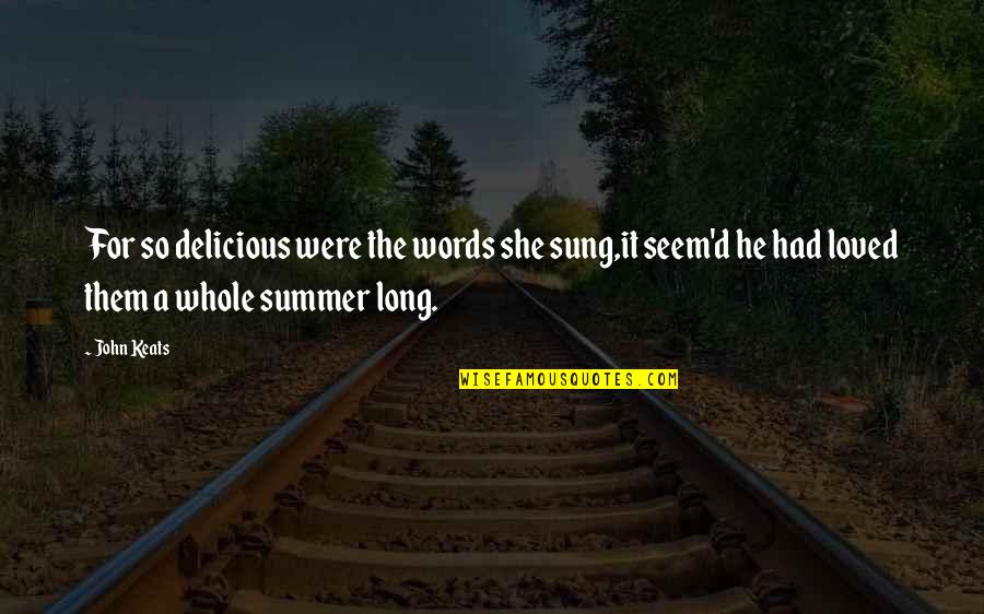 Long Words Quotes By John Keats: For so delicious were the words she sung,it Long Words Quotes By John Keats: For so delicious were the words she sung,it