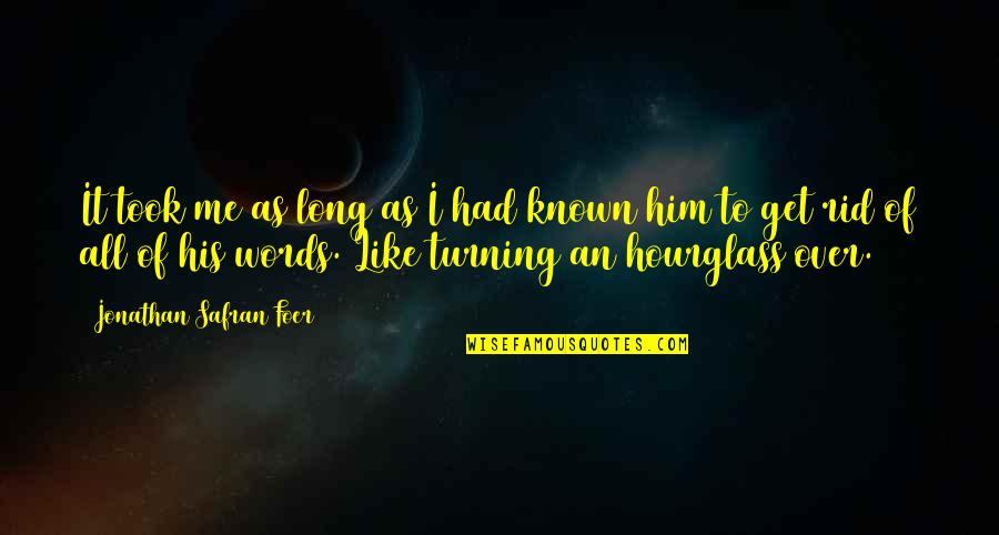 Long Words Quotes By Jonathan Safran Foer: It took me as long as I had Long Words Quotes By Jonathan Safran Foer: It took me as long as I had