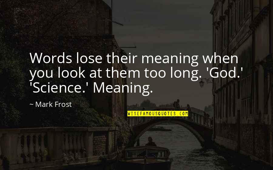 Long Words Quotes By Mark Frost: Words lose their meaning when you look at