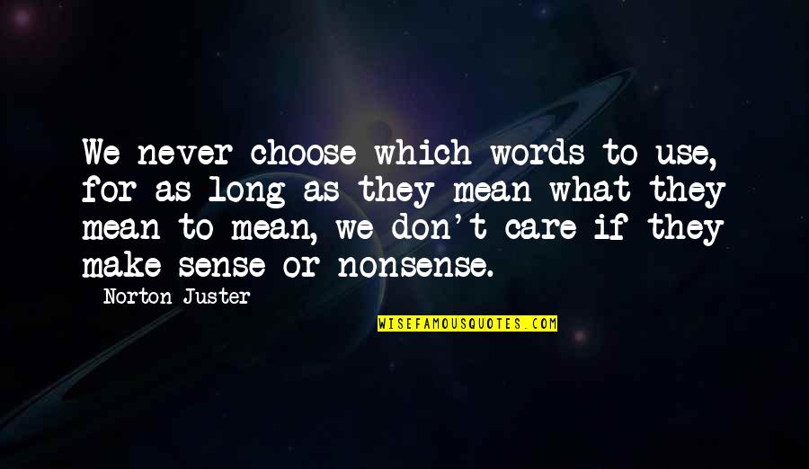 Long Words Quotes By Norton Juster: We never choose which words to use, for Long Words Quotes By Norton Juster: We never choose which words to use, for