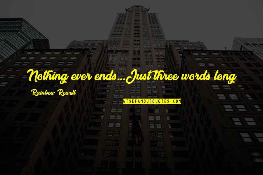 Long Words Quotes By Rainbow Rowell: Nothing ever ends...Just three words long Long Words Quotes By Rainbow Rowell: Nothing ever ends...Just three words long