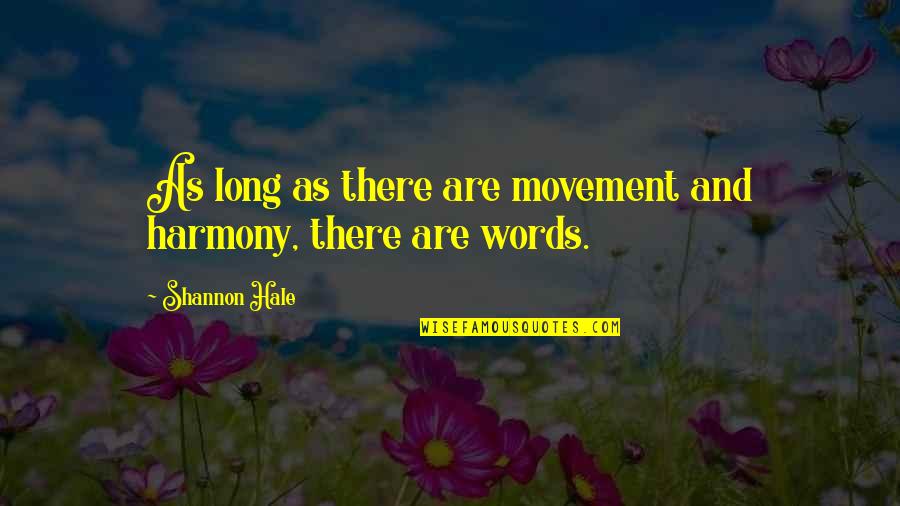 Long Words Quotes By Shannon Hale: As long as there are movement and harmony, Long Words Quotes By Shannon Hale: As long as there are movement and harmony,
