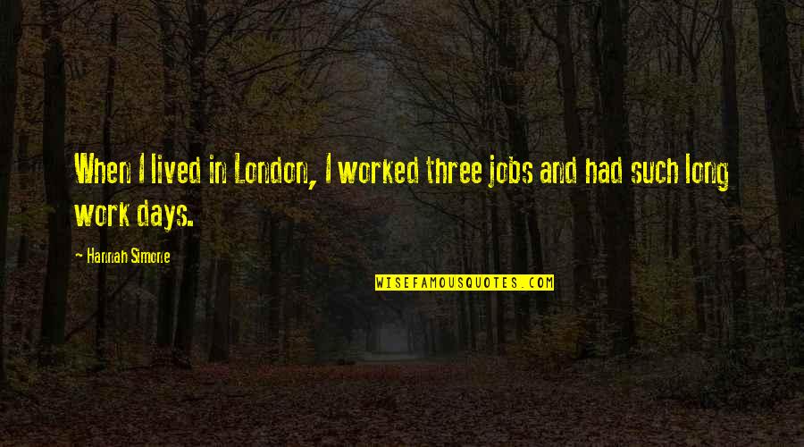 Long Work Days Quotes By Hannah Simone: When I lived in London, I worked three