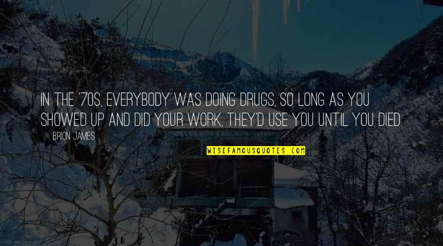 Long Work Quotes By Brion James: In the '70s, everybody was doing drugs, so