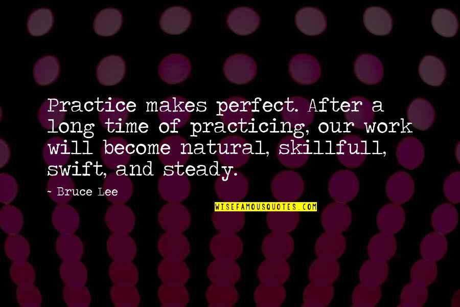 Long Work Quotes By Bruce Lee: Practice makes perfect. After a long time of