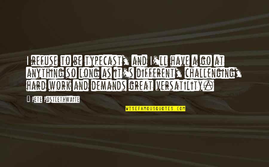 Long Work Quotes By Pete Postlethwaite: I refuse to be typecast, and I'll have