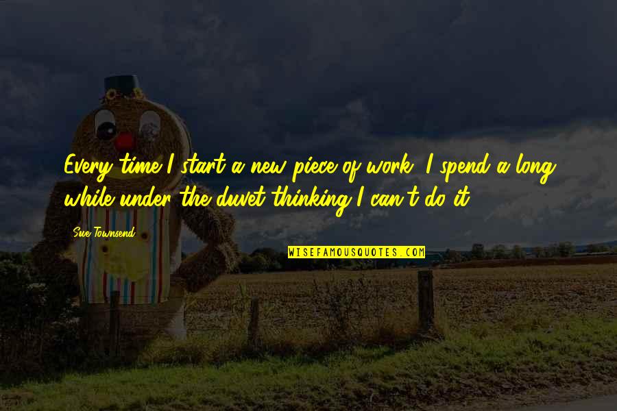 Long Work Quotes By Sue Townsend: Every time I start a new piece of