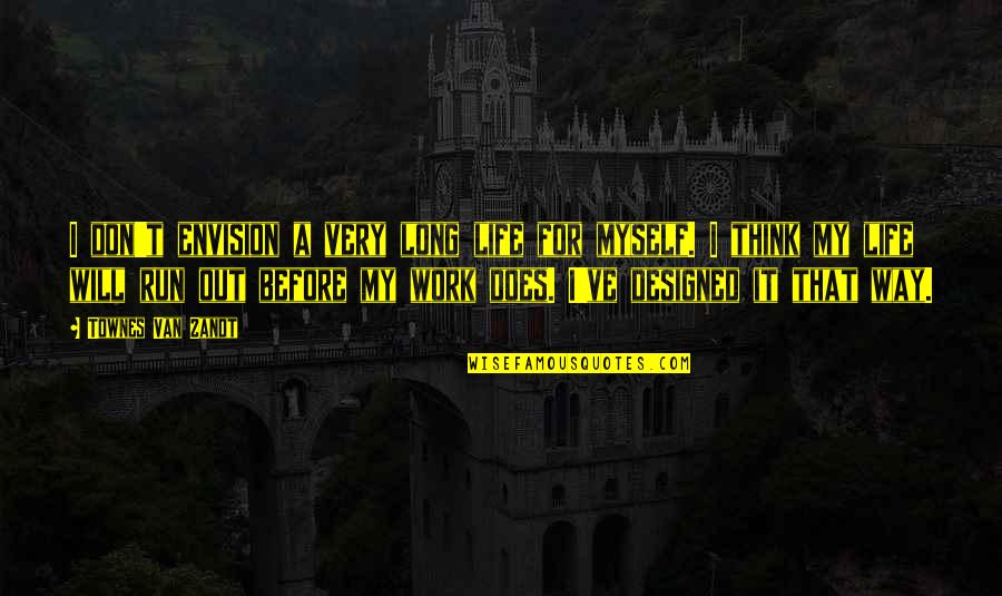 Long Work Quotes By Townes Van Zandt: I don't envision a very long life for