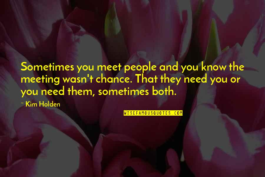 Long Work Week Quotes By Kim Holden: Sometimes you meet people and you know the Long Work Week Quotes By Kim Holden: Sometimes you meet people and you know the