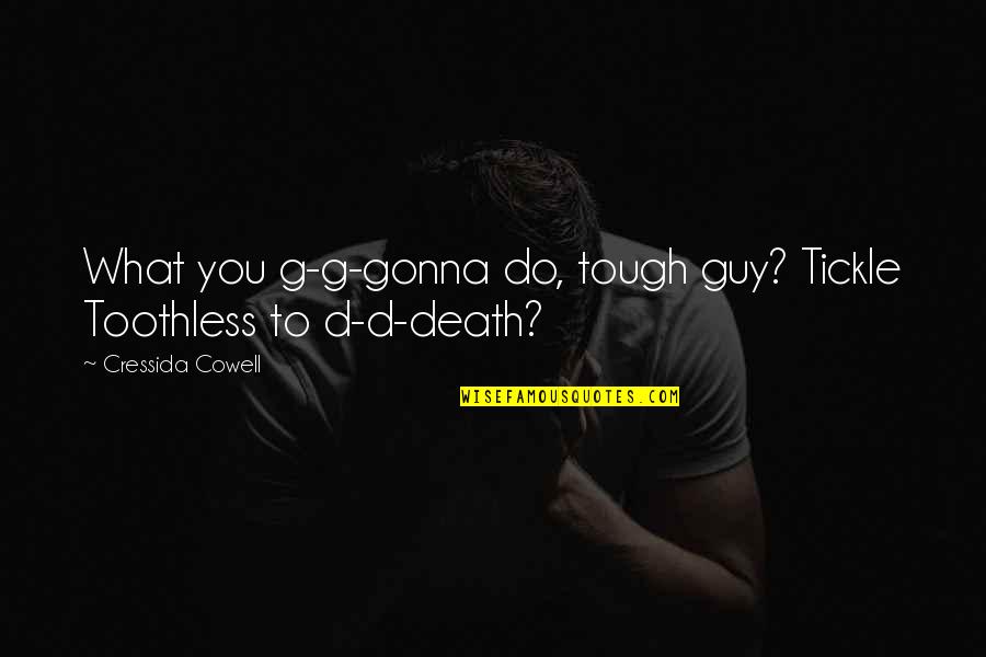 Long Years Of Service Quotes By Cressida Cowell: What you g-g-gonna do, tough guy? Tickle Toothless