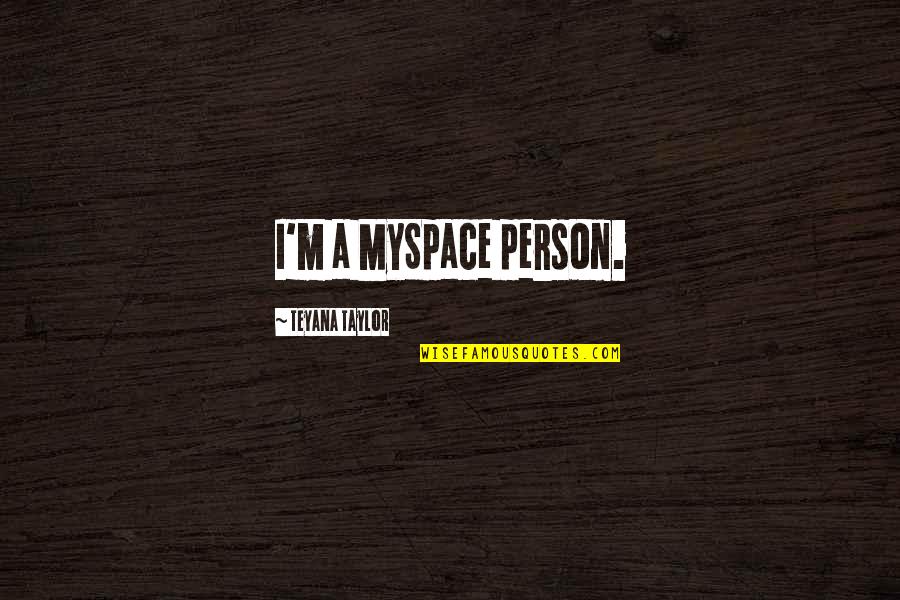 Longa Quotes By Teyana Taylor: I'm a MySpace person. Longa Quotes By Teyana Taylor: I'm a MySpace person.