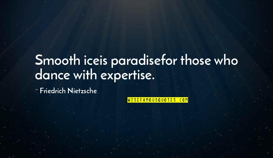 Longabaugh Pronounce Quotes By Friedrich Nietzsche: Smooth iceis paradisefor those who dance with expertise.