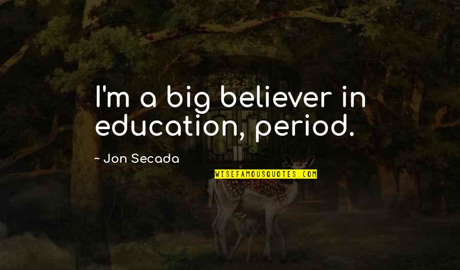 Longaker Associates Quotes By Jon Secada: I'm a big believer in education, period.