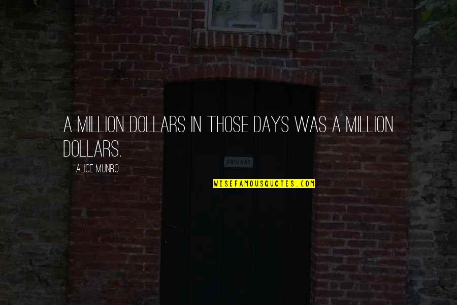 Longamox Quotes By Alice Munro: A million dollars in those days was a Longamox Quotes By Alice Munro: A million dollars in those days was a