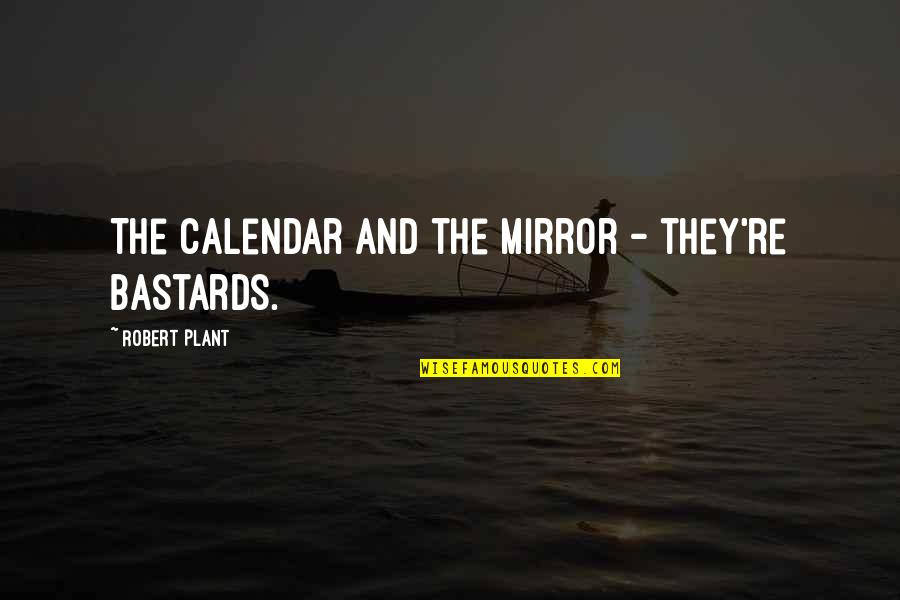 Longberg Austin Quotes By Robert Plant: The calendar and the mirror - they're bastards.