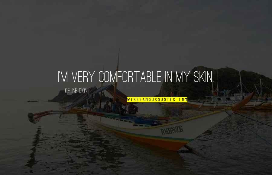 Longboarding Life Quotes By Celine Dion: I'm very comfortable in my skin.