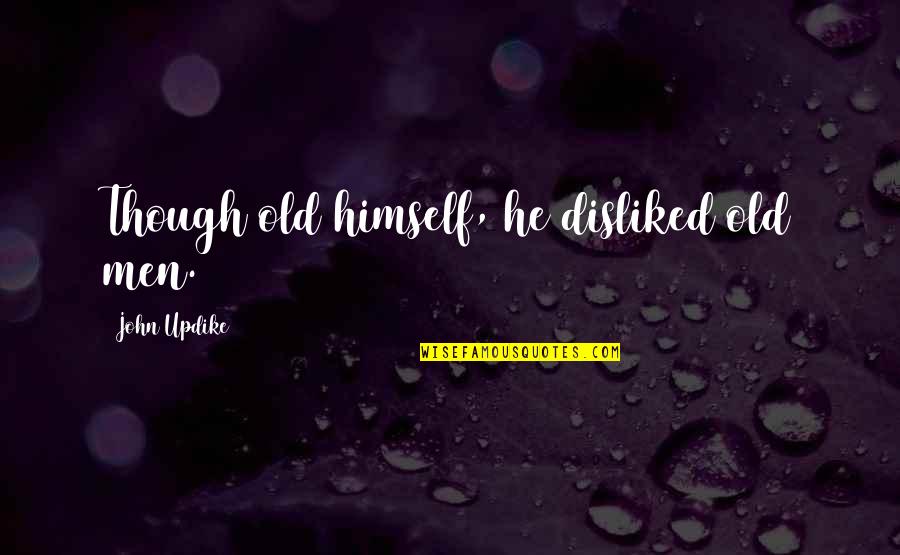 Longbow's Quotes By John Updike: Though old himself, he disliked old men. Longbow's Quotes By John Updike: Though old himself, he disliked old men.