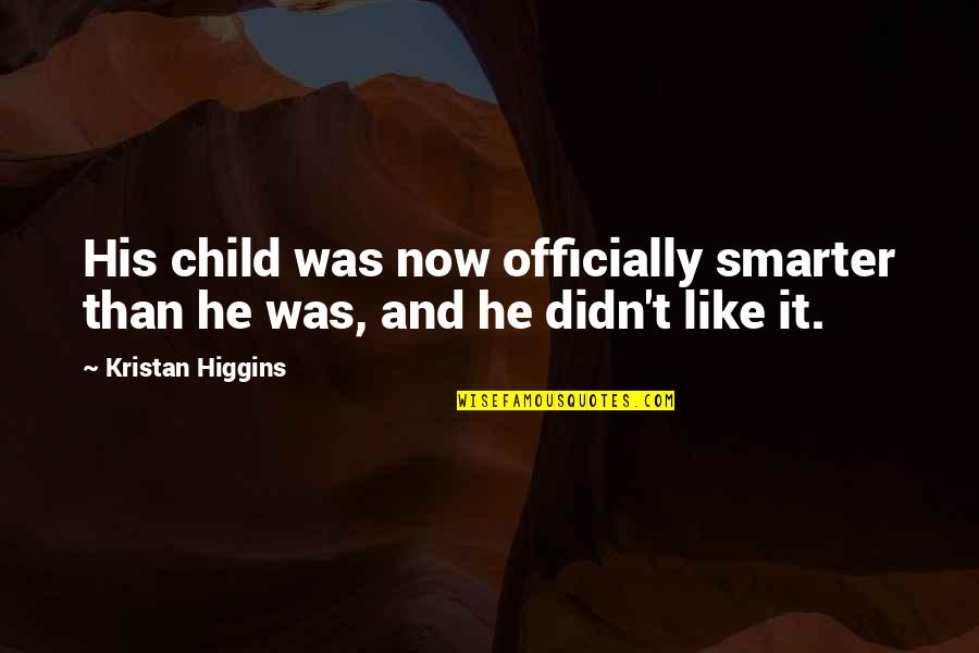 Longbrake Pottery Quotes By Kristan Higgins: His child was now officially smarter than he Longbrake Pottery Quotes By Kristan Higgins: His child was now officially smarter than he