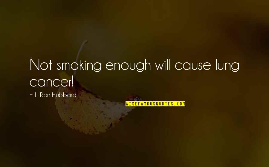 Longbridge Quotes By L. Ron Hubbard: Not smoking enough will cause lung cancer!