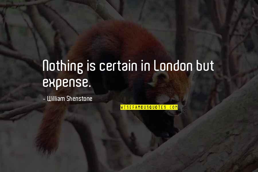 Longchen Rabjam Quotes By William Shenstone: Nothing is certain in London but expense.