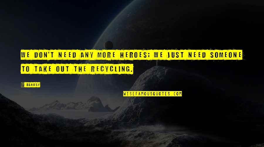 Longchenpa Resting Quotes By Banksy: We don't need any more heroes; we just