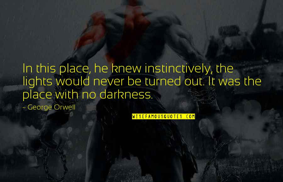 Longclaw Replica Quotes By George Orwell: In this place, he knew instinctively, the lights Longclaw Replica Quotes By George Orwell: In this place, he knew instinctively, the lights