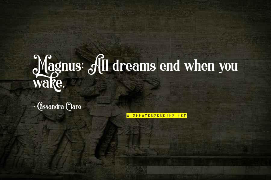 Longden Elementary Quotes By Cassandra Clare: Magnus: All dreams end when you wake.