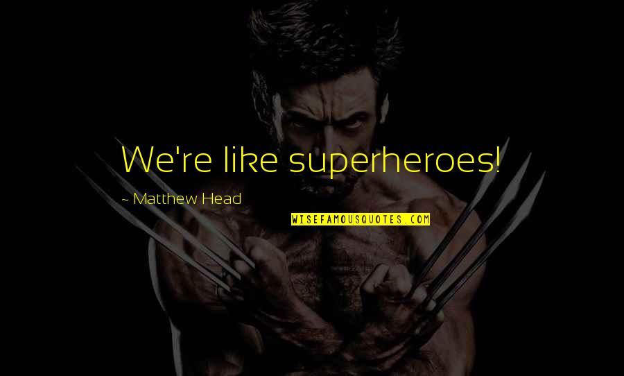 Longdon Place Quotes By Matthew Head: We're like superheroes! Longdon Place Quotes By Matthew Head: We're like superheroes!