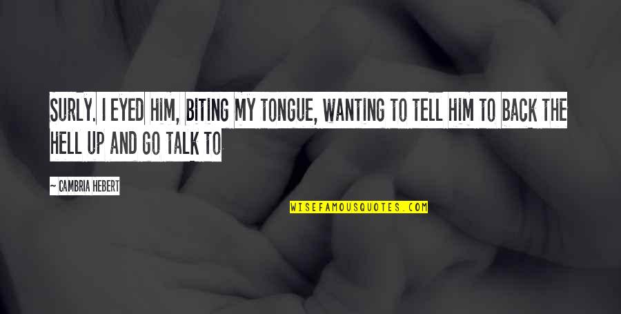 Longed For Baby Quotes By Cambria Hebert: Surly. I eyed him, biting my tongue, wanting Longed For Baby Quotes By Cambria Hebert: Surly. I eyed him, biting my tongue, wanting