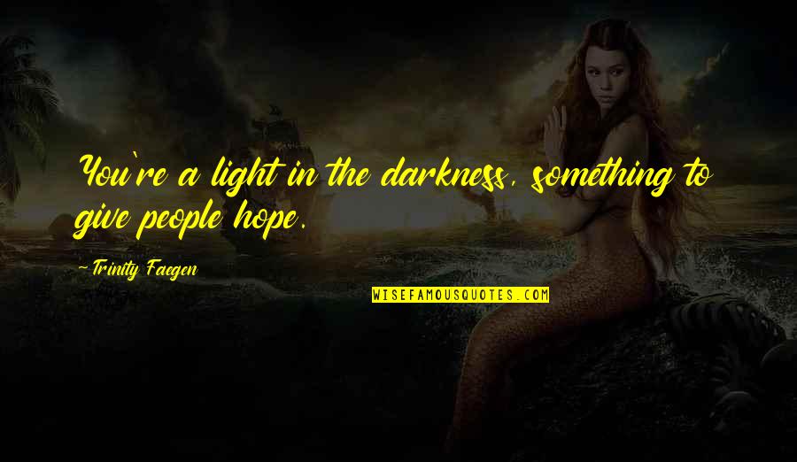 Longed For Baby Quotes By Trinity Faegen: You're a light in the darkness, something to Longed For Baby Quotes By Trinity Faegen: You're a light in the darkness, something to