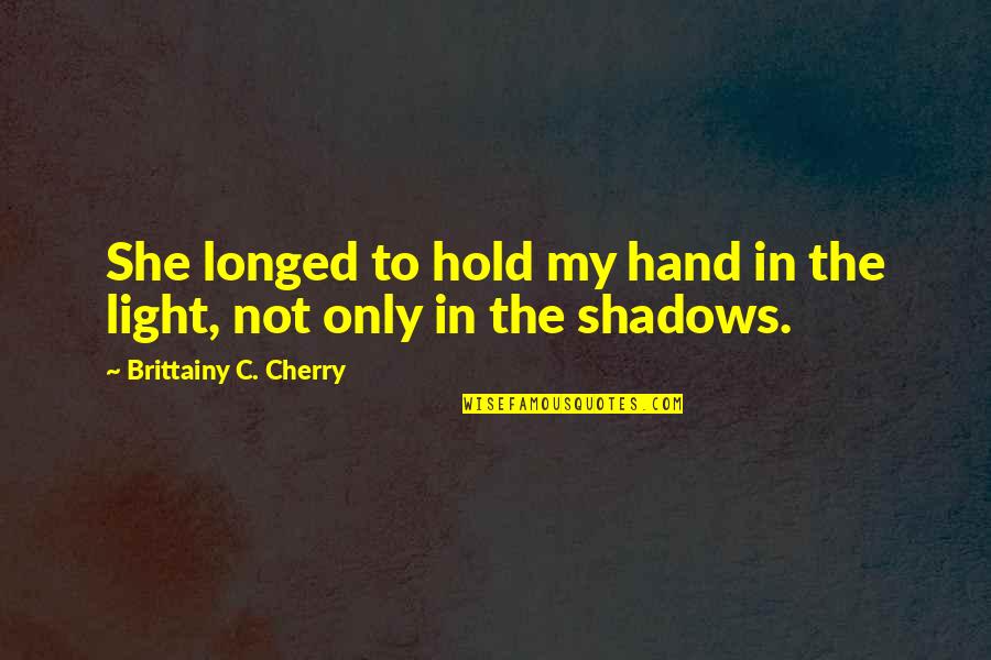 Longed Off Quotes By Brittainy C. Cherry: She longed to hold my hand in the Longed Off Quotes By Brittainy C. Cherry: She longed to hold my hand in the