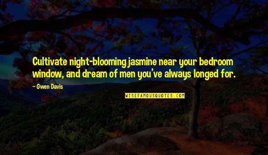 Longed Off Quotes By Gwen Davis: Cultivate night-blooming jasmine near your bedroom window, and Longed Off Quotes By Gwen Davis: Cultivate night-blooming jasmine near your bedroom window, and