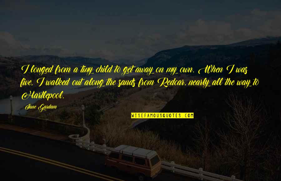 Longed Off Quotes By Jane Gardam: I longed from a tiny child to get Longed Off Quotes By Jane Gardam: I longed from a tiny child to get