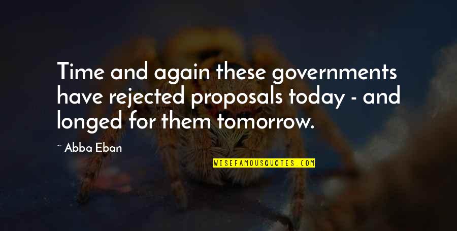 Longed Quotes By Abba Eban: Time and again these governments have rejected proposals
