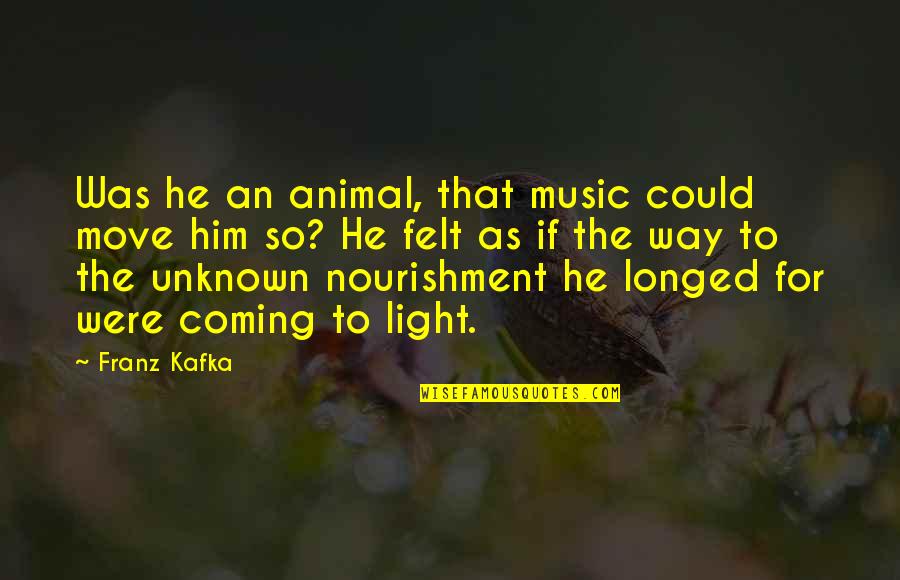 Longed Quotes By Franz Kafka: Was he an animal, that music could move