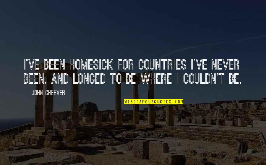 Longed Quotes By John Cheever: I've been homesick for countries I've never been,