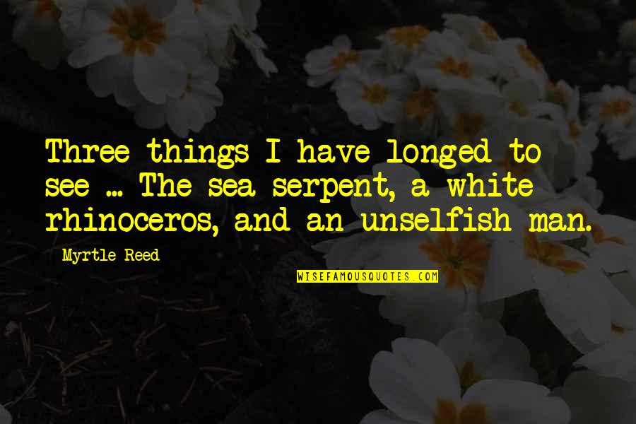Longed Quotes By Myrtle Reed: Three things I have longed to see ...