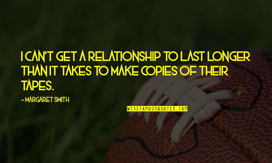 Longer Relationship Quotes By Margaret Smith: I can't get a relationship to last longer