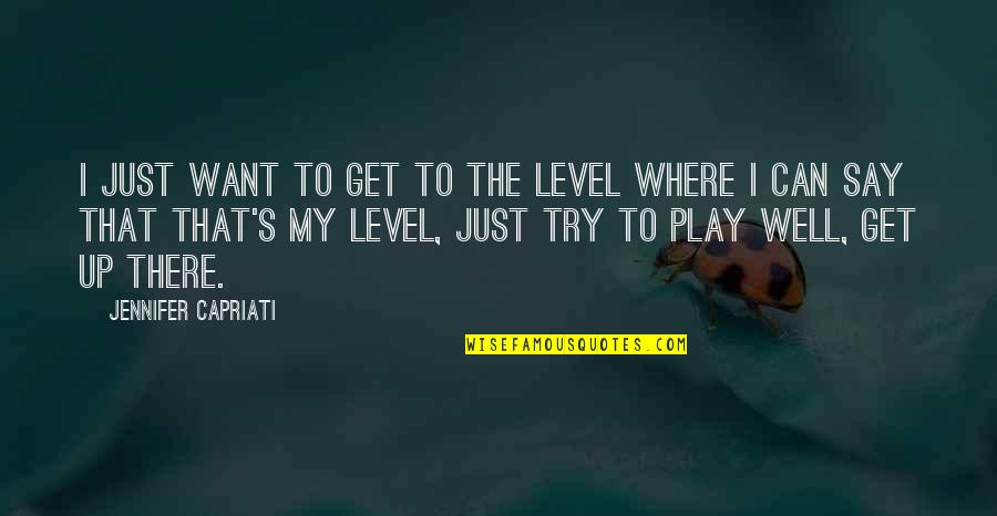 Longer School Days Quotes By Jennifer Capriati: I just want to get to the level