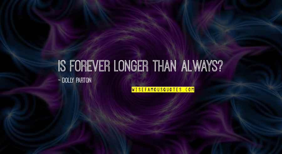 Longer Than Forever Quotes By Dolly Parton: Is forever longer than always?
