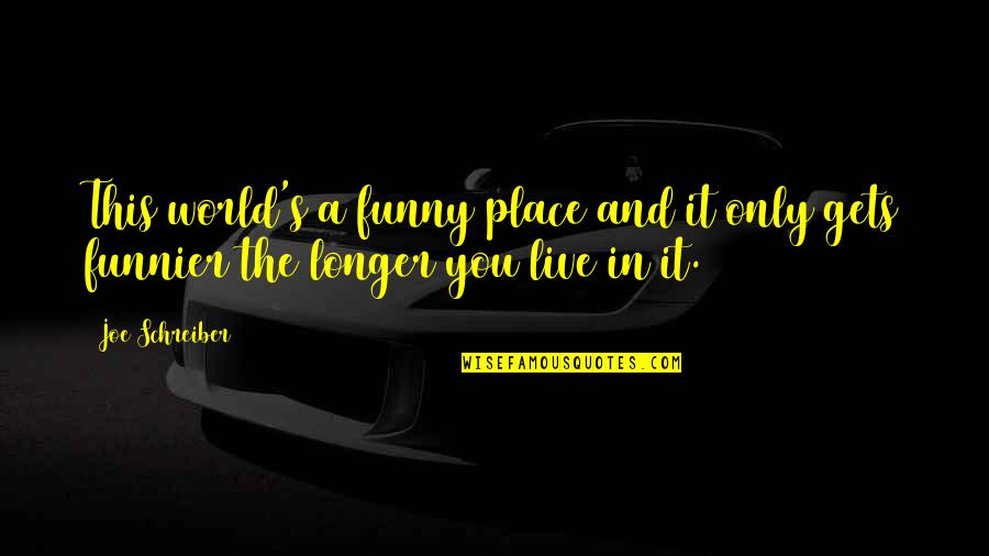 Longer Than Funny Quotes By Joe Schreiber: This world's a funny place and it only