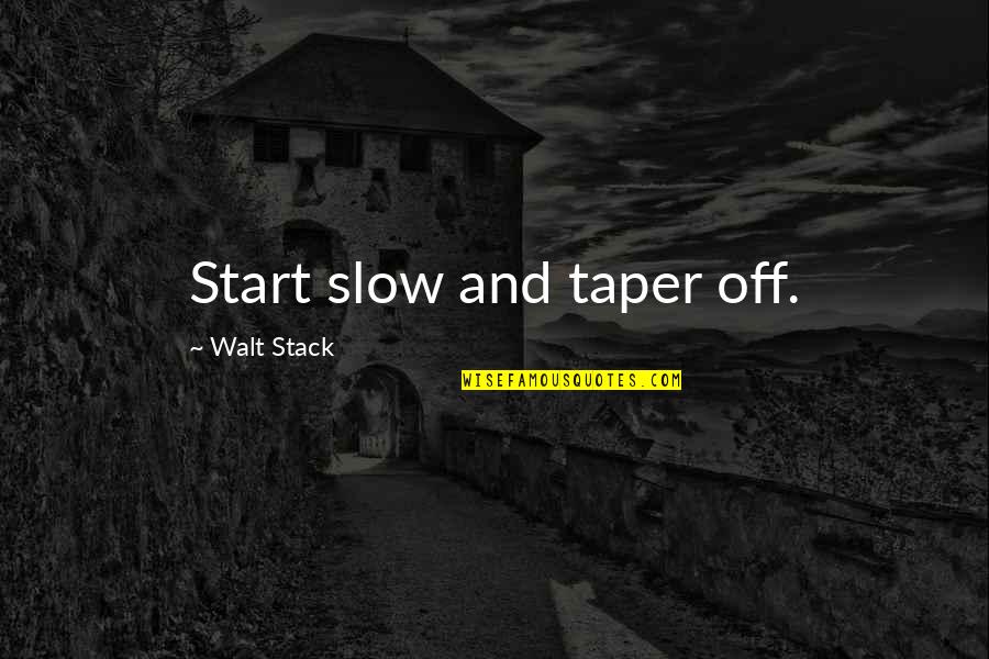 Longest Best Friend Quotes By Walt Stack: Start slow and taper off.