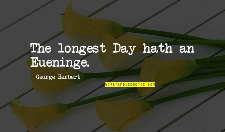 Longest Day Ever Quotes By George Herbert: The longest Day hath an Eueninge.
