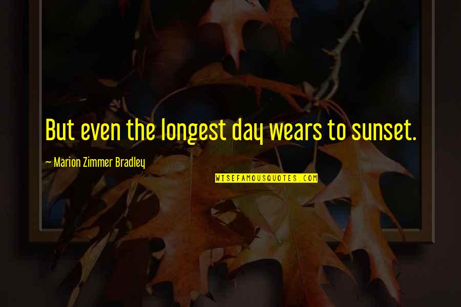 Longest Day Ever Quotes By Marion Zimmer Bradley: But even the longest day wears to sunset.