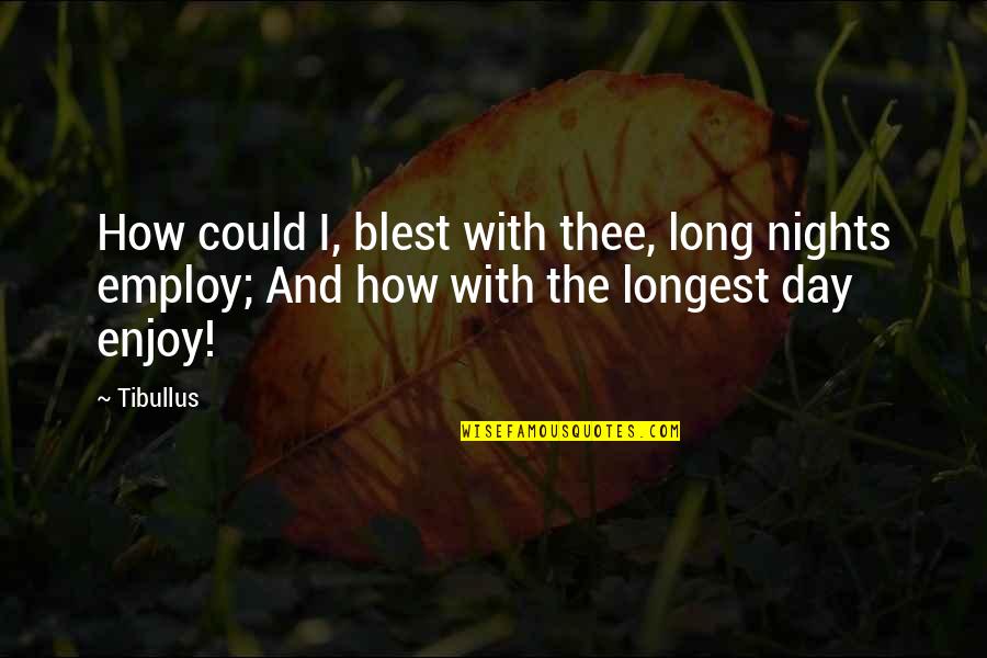 Longest Day Ever Quotes By Tibullus: How could I, blest with thee, long nights