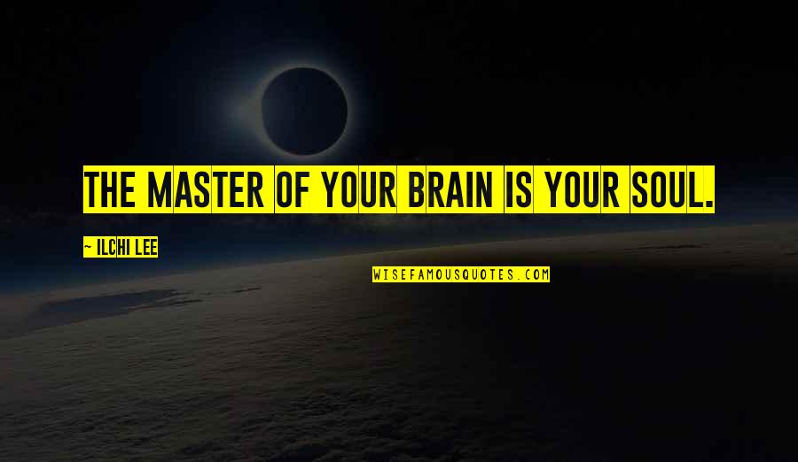 Longest Day Of The Year Funny Quotes By Ilchi Lee: The master of your brain is your soul.