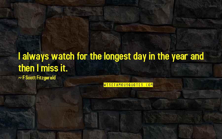 Longest Day Quotes By F Scott Fitzgerald: I always watch for the longest day in