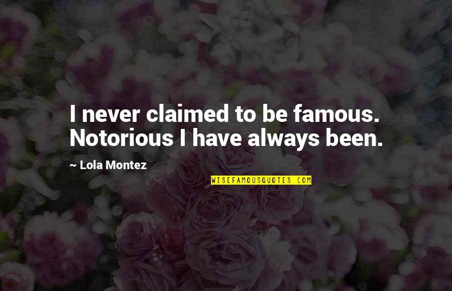 Longest Journey Begins With A Single Step Quotes By Lola Montez: I never claimed to be famous. Notorious I